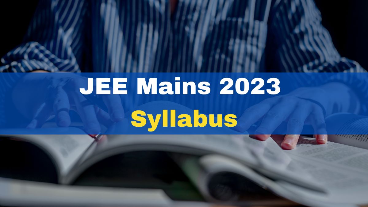 JEE Mains 2023 Syllabus: Check Exam Pattern, Date Sheet And Other ...