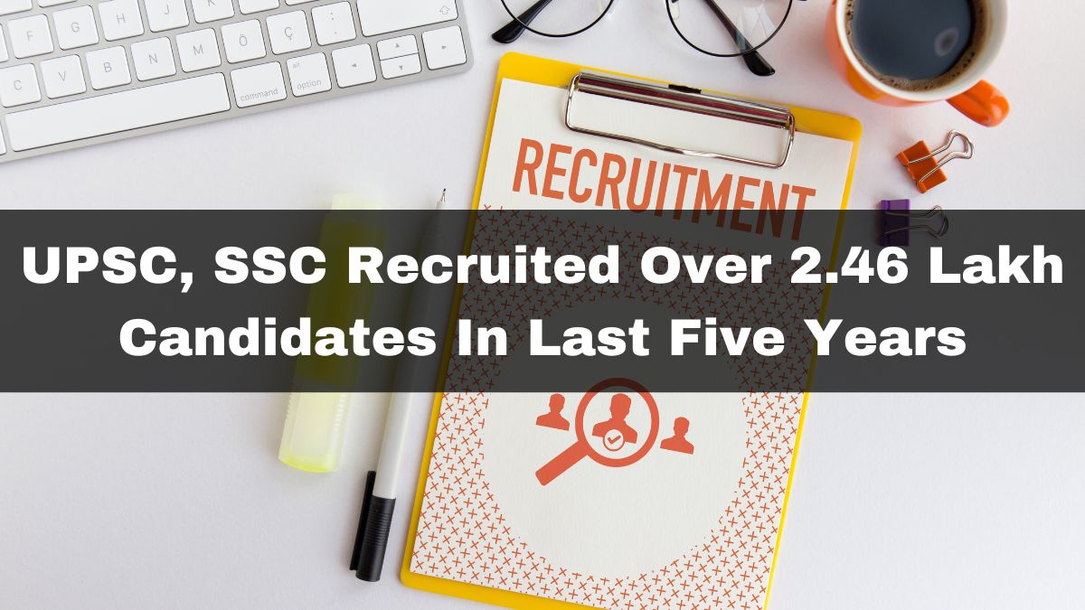 UPSC, SSC Recruited Over 2.46 Lakh Candidates In Last Five Years