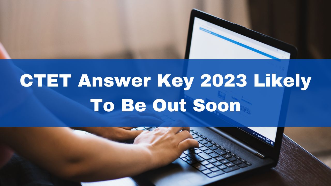 CTET Answer Key 2023 Likely To Be Out Soon At ctet.nic.in; Details Here