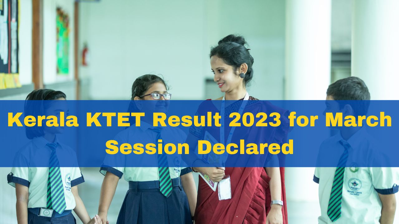 kerala-ktet-result-2023-for-march-session-announced-at-ktet-kerala-gov-in-heres-how-to-download