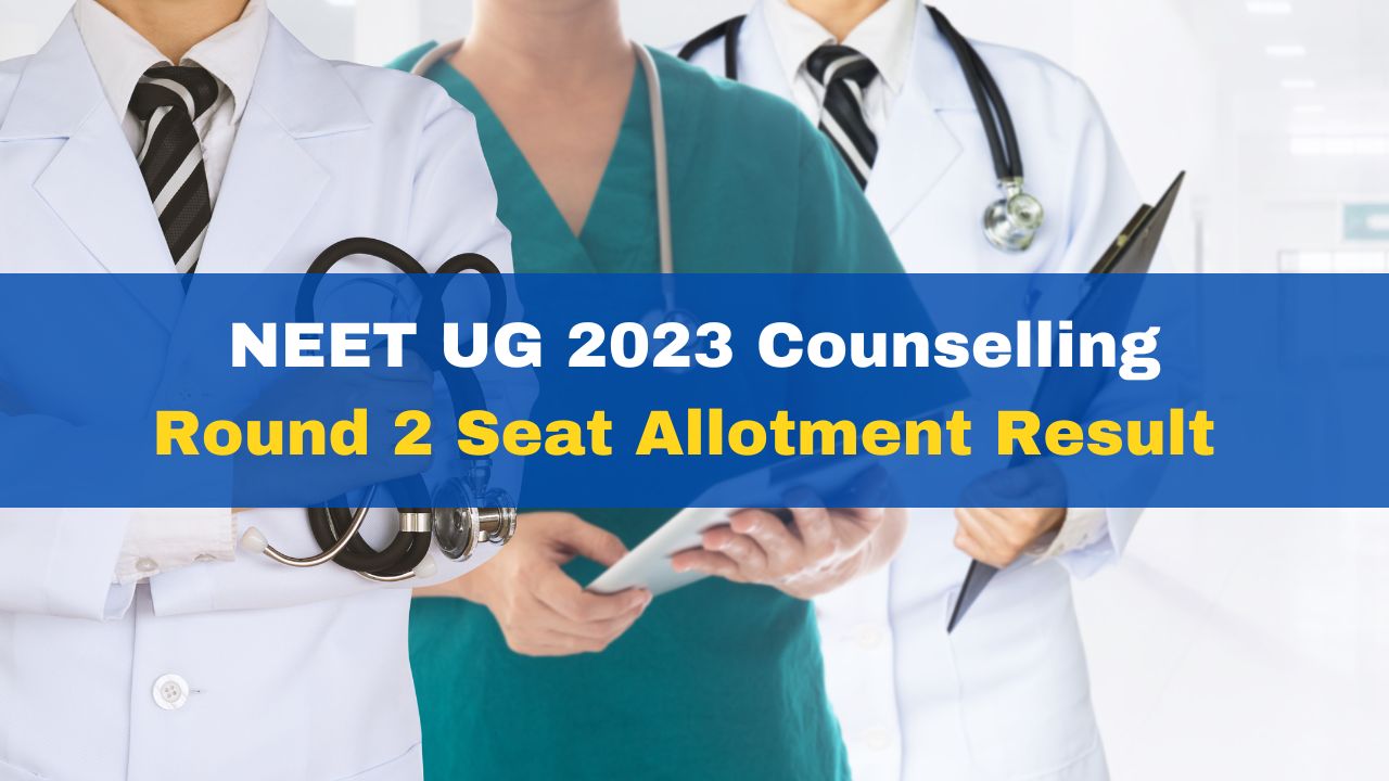 NEET UG 2023 Counselling Round 2 Seat Allotment Result To Be Released