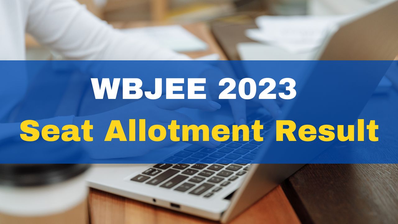 WBJEE 2023 Seat Allotment Result To Be Released Today At Wbjeeb.nic.in ...