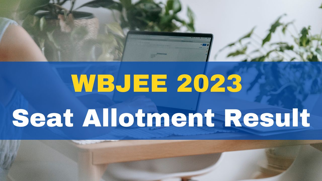 WBJEE 2023 Seat Allotment Result For Phase 1 Declared At Wbjeeb.nic.in ...