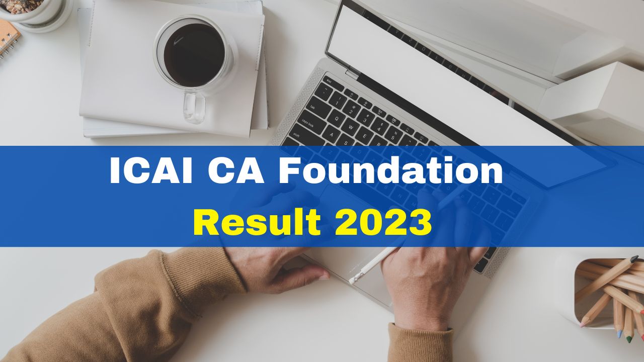 ICAI CA Foundation Result 2023: June Session Exam Results To Be ...