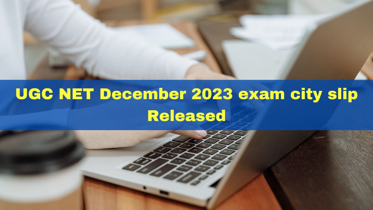ugc-net-december-2023-exam-city-slip-released-at-ugcnet-nta-ac-in-details-here
