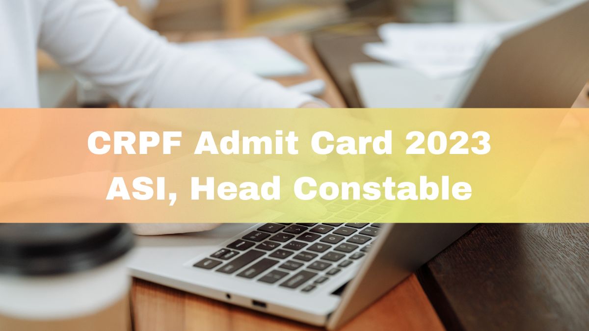CRPF Admit Card 2023 For ASI, Head Constable Posts To Be Released Soon ...