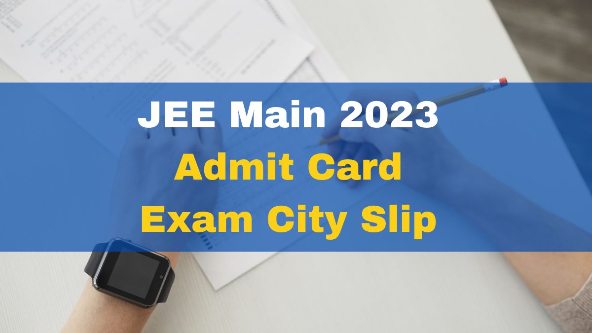 JEE Main 2023: Admit Card And Exam City Slip To Be Released Soon At ...