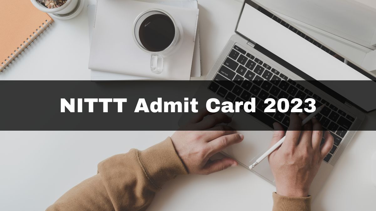 NITTT Admit Card 2023 Released At nittt.nta.ac.in, Exam To Begin From February; Check Details
