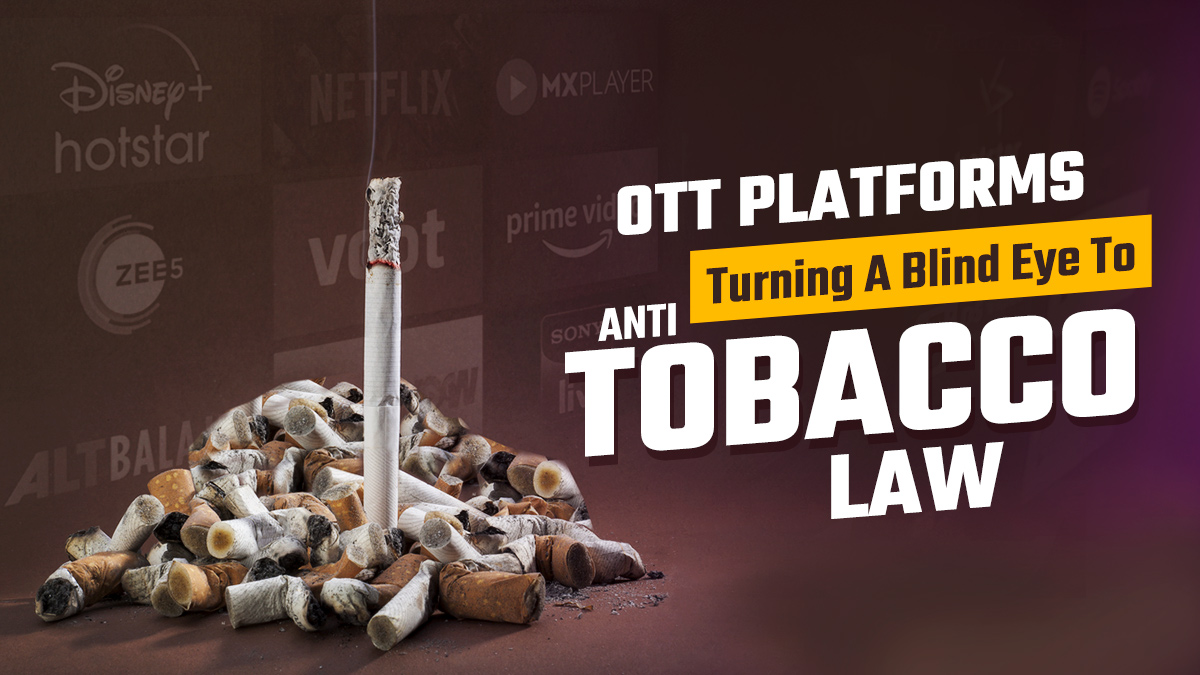 OTT Platforms’ Blatant Disregard For Anti-Tobacco Law Subverting Govt Efforts