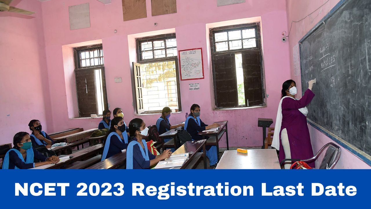 NCET 2023 Registration Last Date For Teacher Education Entrance Test