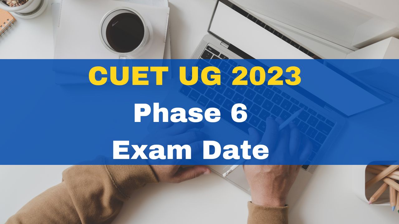 CUET UG 2023 Exam Date For Phase 6 Released At cuet.samarth.ac.in ...