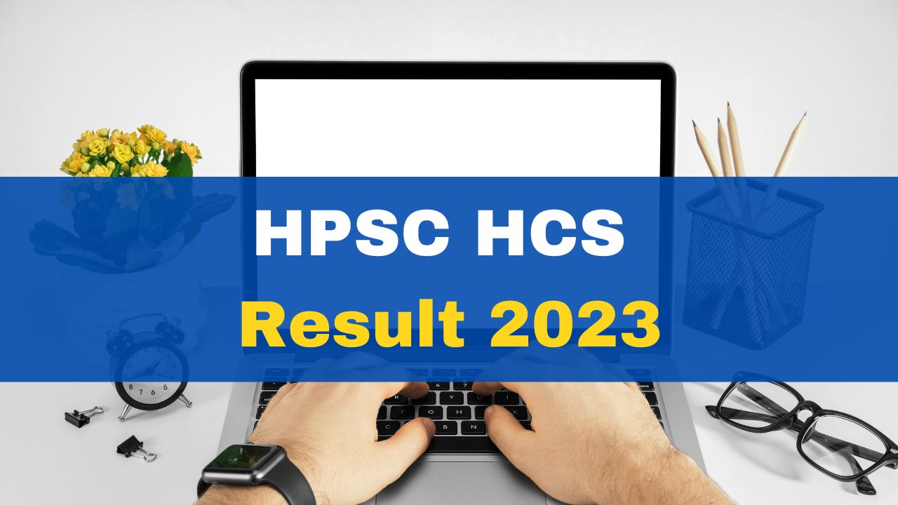 HPSC HCS Result 2023 Out At Hpsc.gov.in; Direct Link