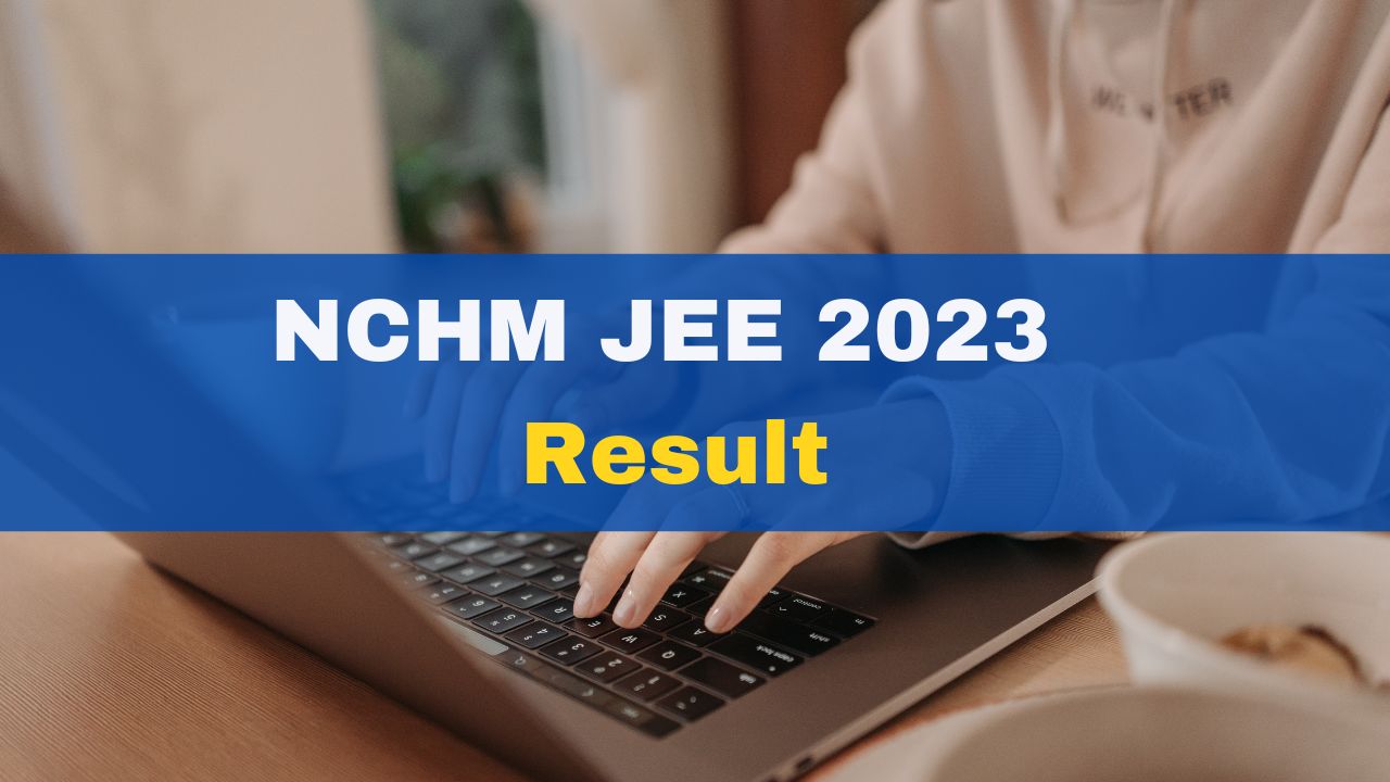 NCHM JEE 2023 Result Declared At Nchmjee.nta.nic.in; Here’s How To ...