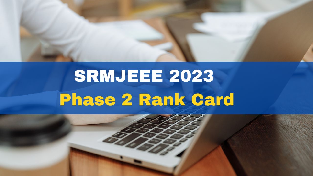 SRMJEEE 2023 Phase 2 Rank Card Released At Srmist.edu.in; Check ...