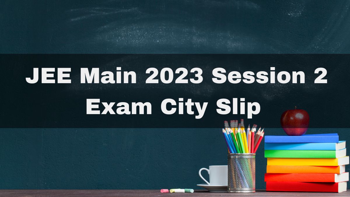 JEE Main 2023 Session 2 Exam City Slip To Be Released Soon At jeemain ...