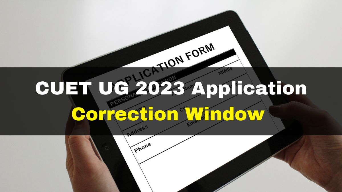 CUET UG 2023 Application Correction Window To Active Today, Here’s How ...