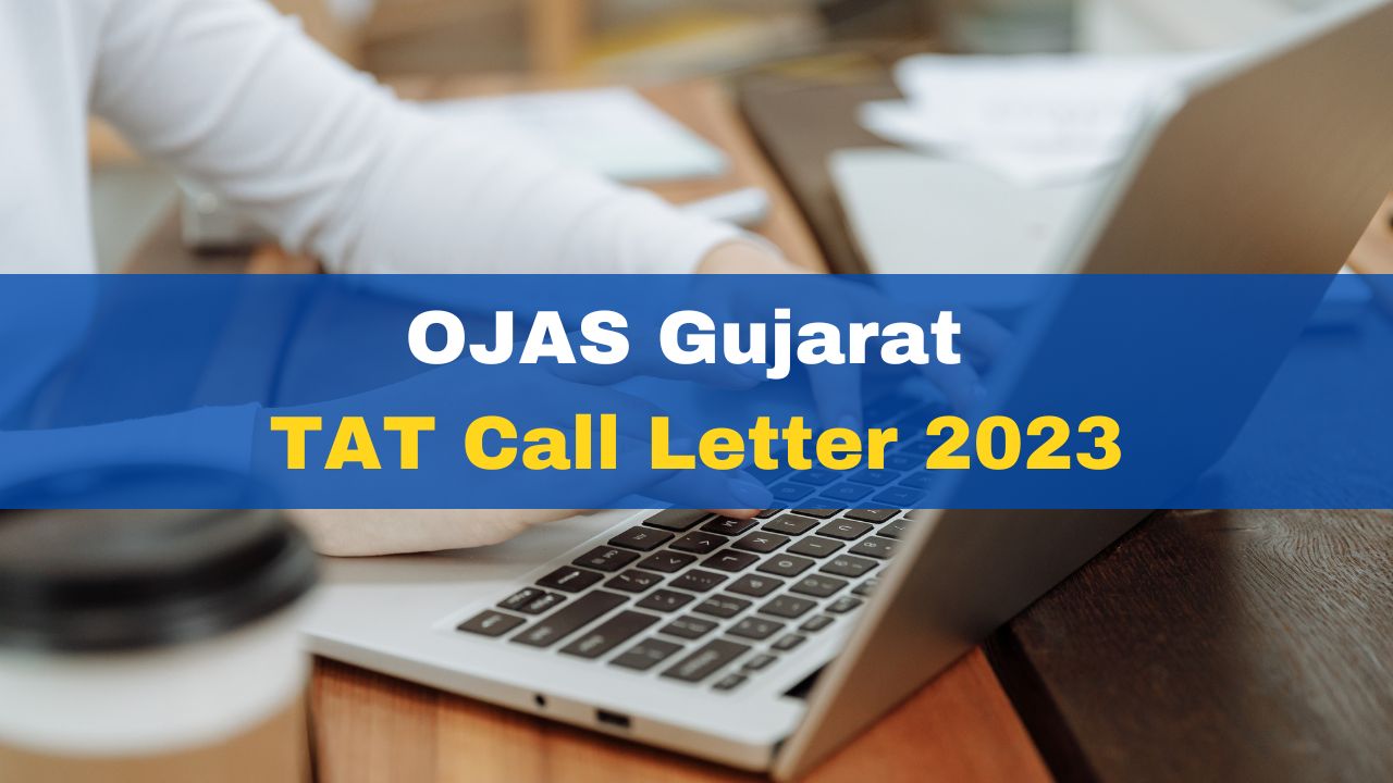 OJAS Gujarat TAT Call Letter 2023 Released At ojas.gujarat.gov.in