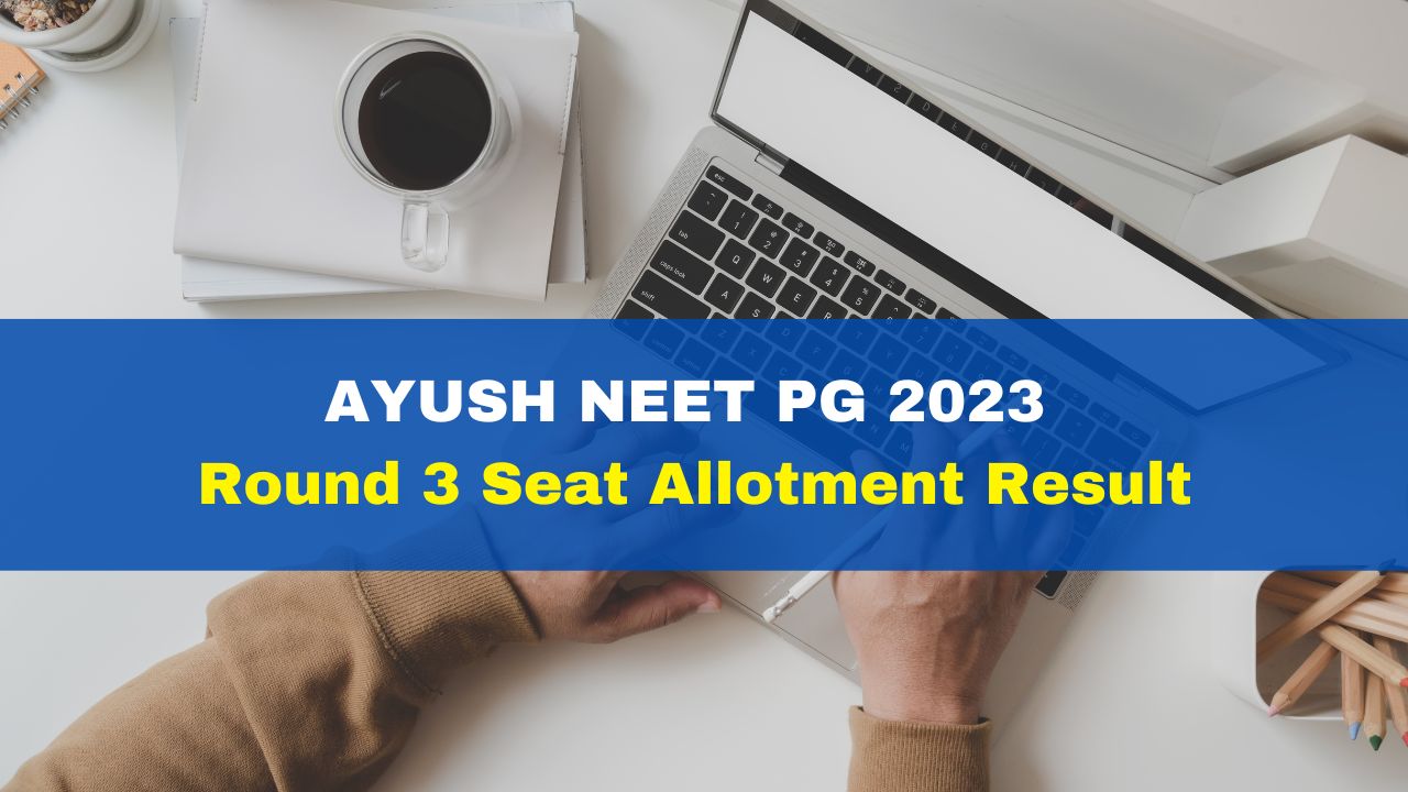 AYUSH NEET PG 2023: Round 3 Seat Allotment Result Released At Aaccc.gov ...