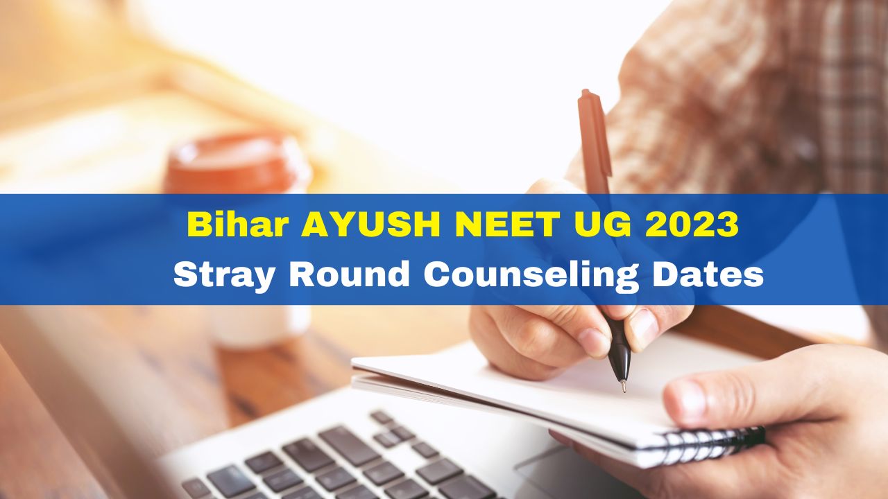 Bihar AYUSH NEET UG 2023: Stray Round Counseling Dates Announced; Check ...