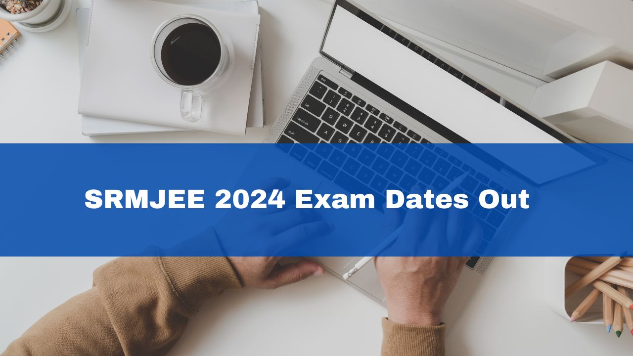 SRMJEE 2024 Exam Dates Out, Registration Link Activated At Srmist.edu ...