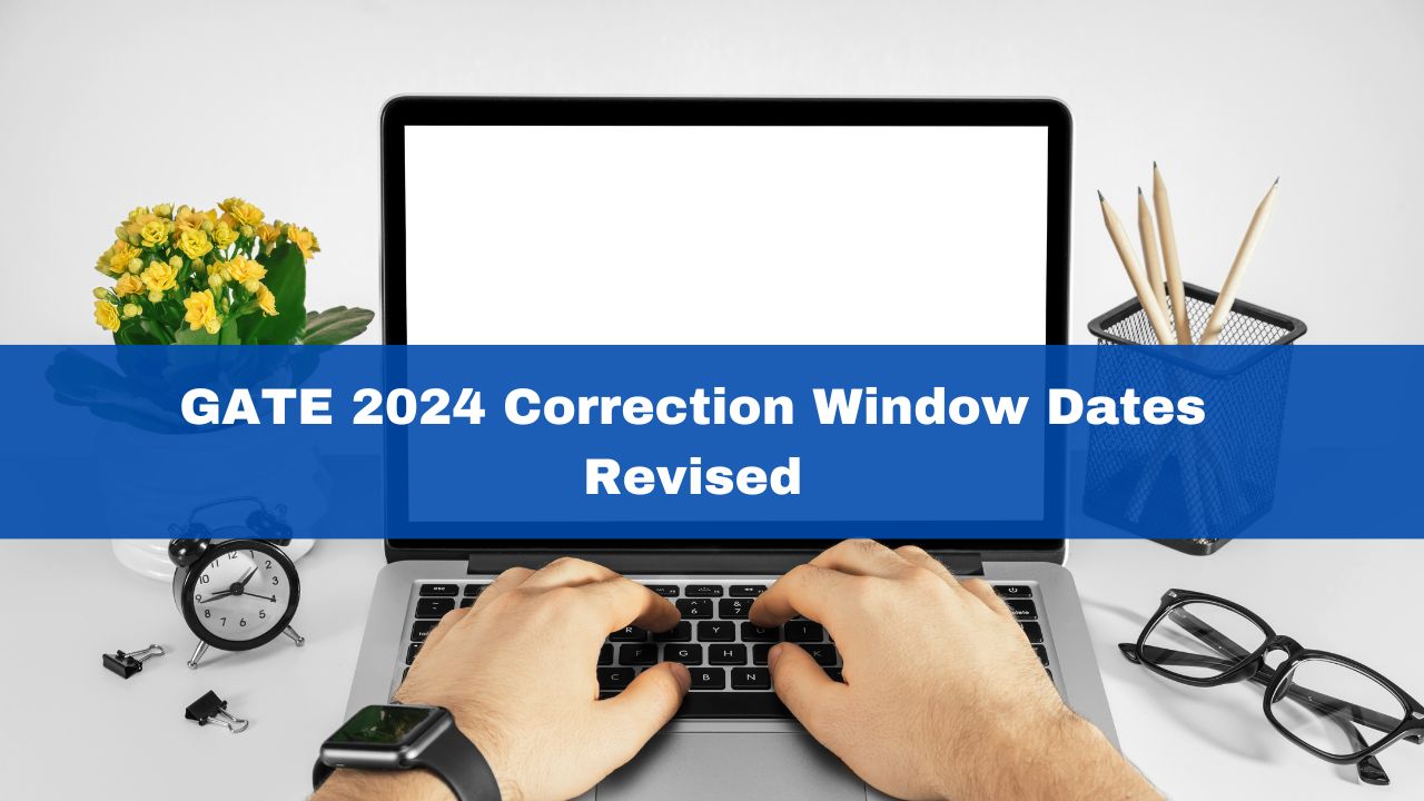 GATE 2024 Correction Window Dates Changed; Check New Dates Here