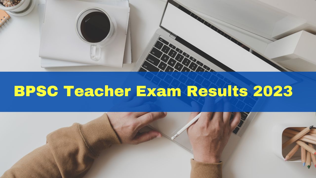 BPSC Teacher Exam Results 2023: Bihar TRE Result Likely To Be Released ...