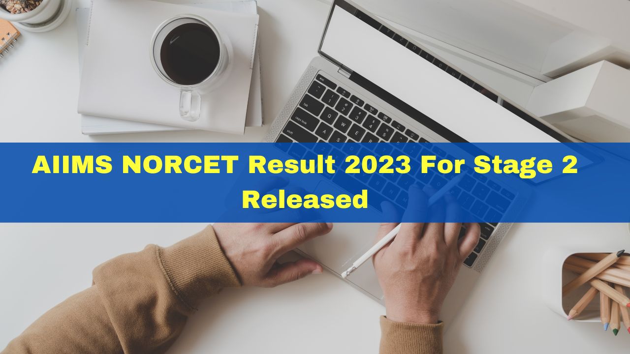 AIIMS NORCET Result 2023 For Stage 2 Released At Aiimsexams.ac.in ...