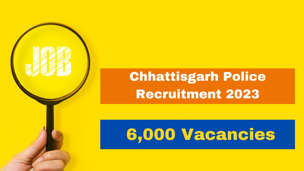 Chhattisgarh Police Recruitment 2023: Notification For Over 6,000 ...