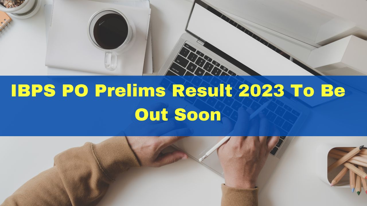 IBPS PO Prelims Result 2023 To Be Out Soon At Ibps.in; Mains Exam On ...