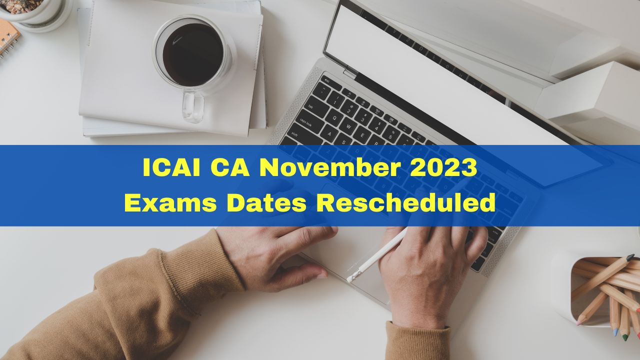 icai-ca-november-2023-exams-dates-rescheduled-due-to-assembly-elections-in-these-states-check-official-announcement-here