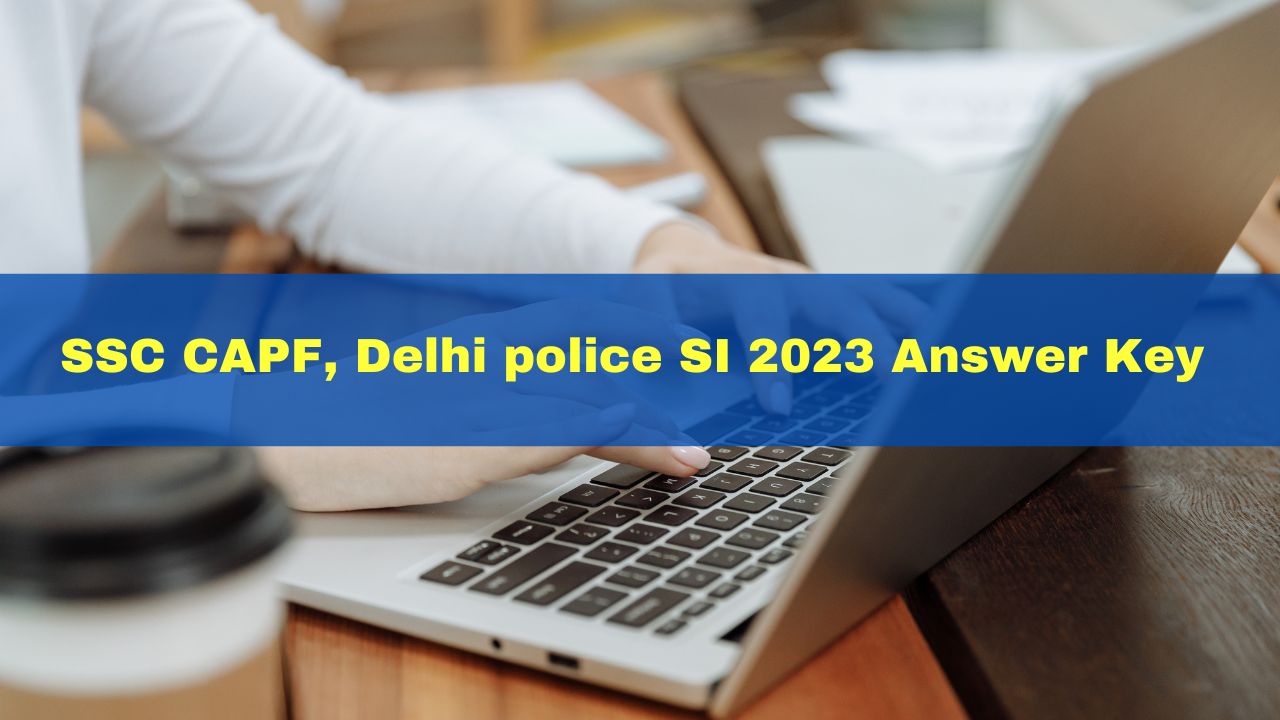 ssc-capf-delhi-police-si-2023-answer-key-out-at-ssc-nic-in-get-direct-link-here