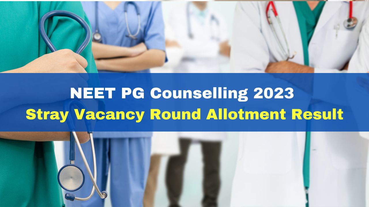 NEET PG Counselling 2023 Stray Vacancy Round Allotment Result To Be ...