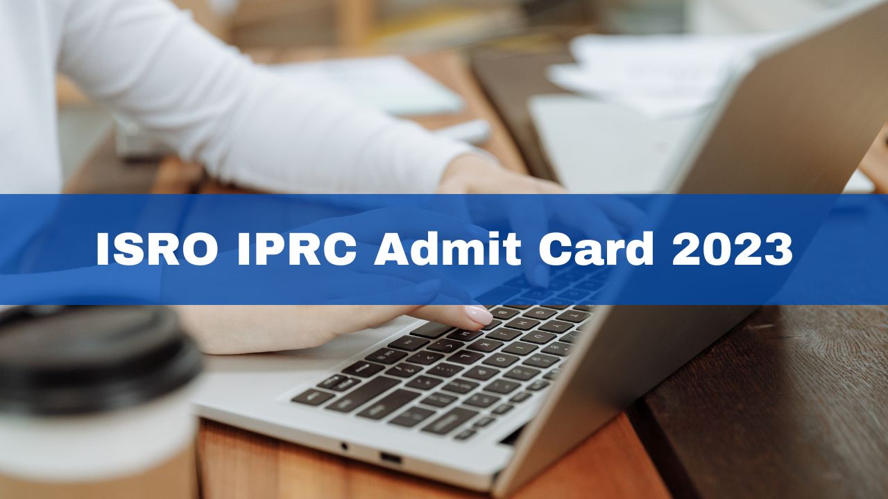 isro-iprc-admit-card-2023-released-at-iprc-gov-in-get-direct-link-here