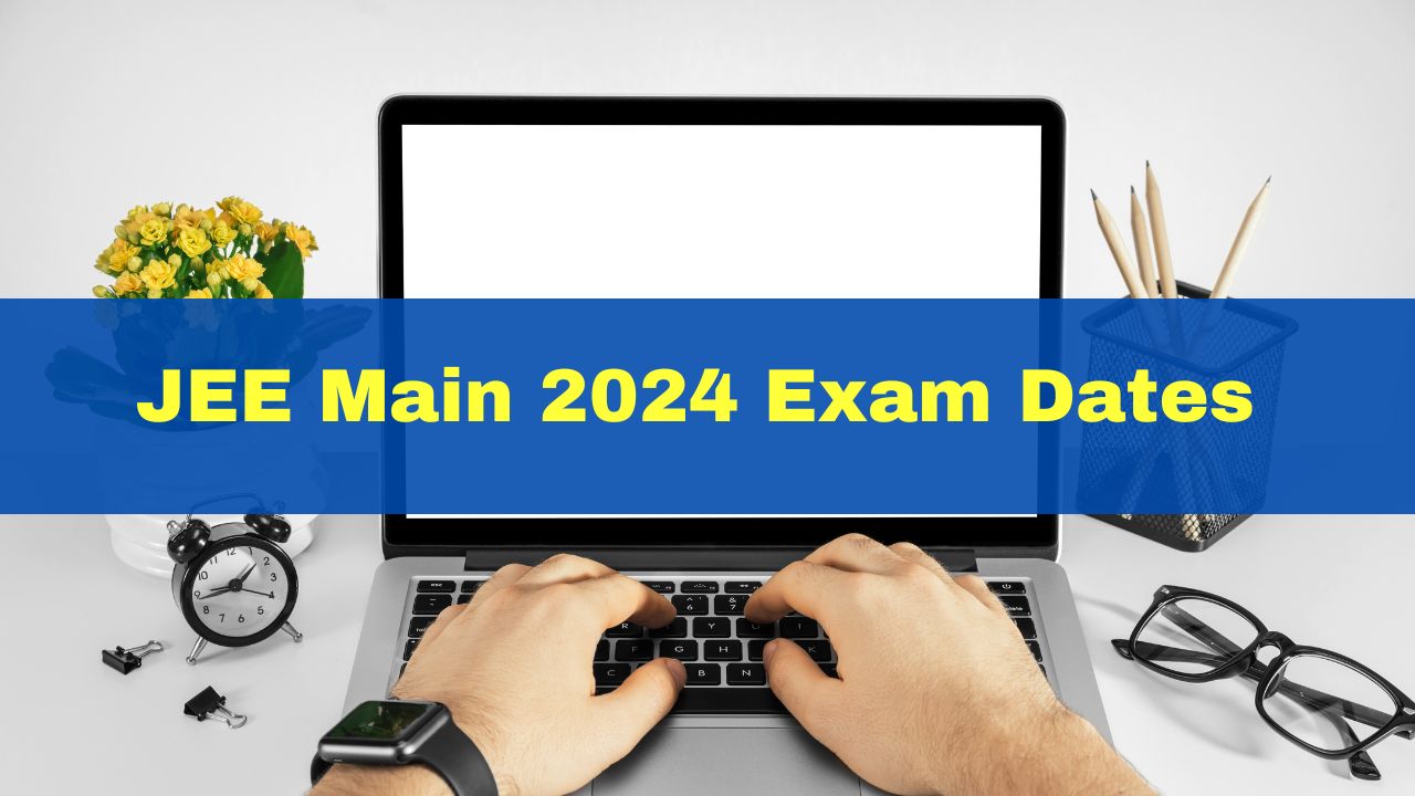 JEE Main 2024 Exam Dates Released At nta.ac.in; Check Schedule Here