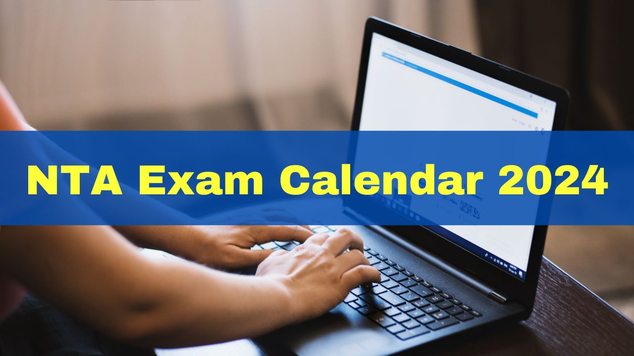 NTA Exam Calendar 2024 JEE Main, CUET, NEET, UGC NET Exam Dates