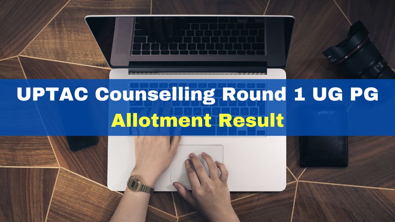UPTAC 2023 Counselling UG, PG Round 1 Seat Allotment Result Released At uptac.admissions.nic.in