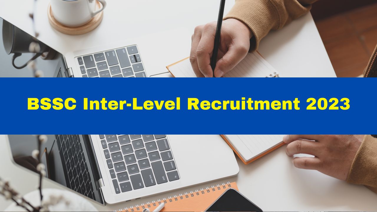 BSSC Inter-Level Recruitment 2023: Start Applying For 11098 Vacancies ...