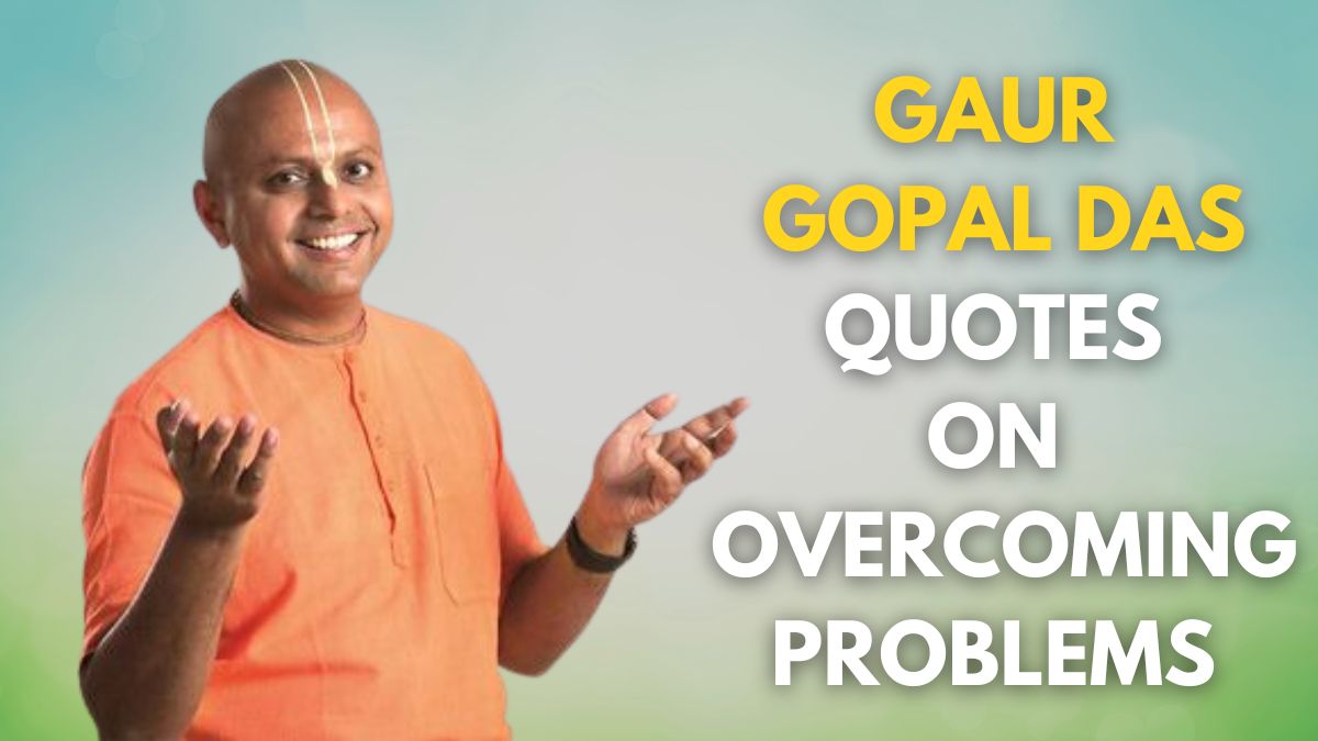 10-spiritual-quotes-by-gaur-gopal-das-on-overcoming-problems-in-life-and-relieving-stress-motivational-quotes