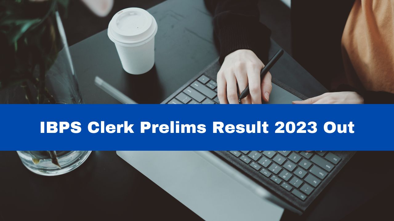 IBPS Clerk Prelims Result 2023 Out At ibps.in; Download Results Till