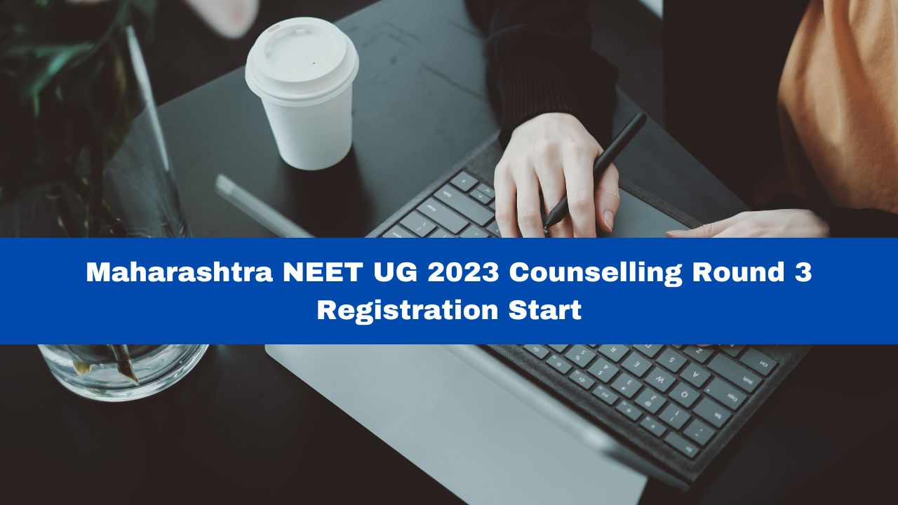 Maharashtra NEET UG 2023 Counselling: Round 3 Registration Start At ...