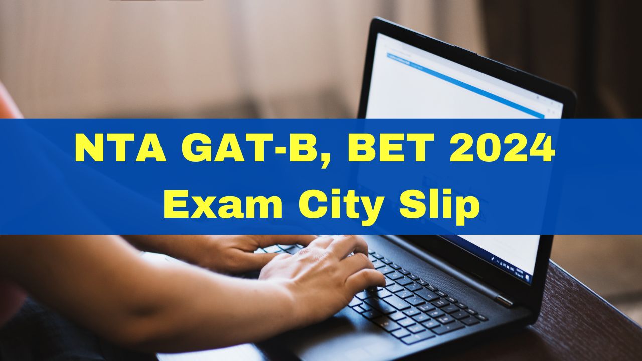 NTA GAT-B, BET 2024 Exam City Slip Released At Exams.nta.ac.in; Get ...