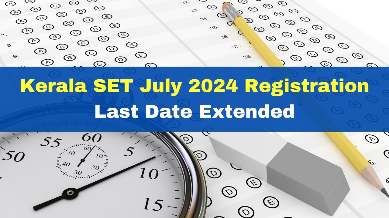 Kerala SET July 2024 Registration Last Date Extended Till April 25; Exam On July 28