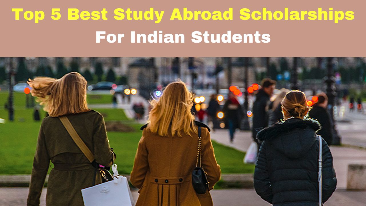 Top 5 Best Study Abroad Scholarships For Indian Students; Check Types ...