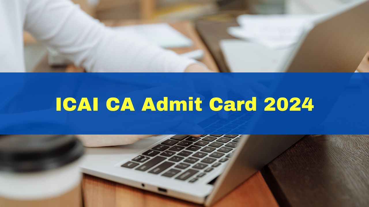 ICAI CA Admit Card 2024 To Be Out Anytime Soon At