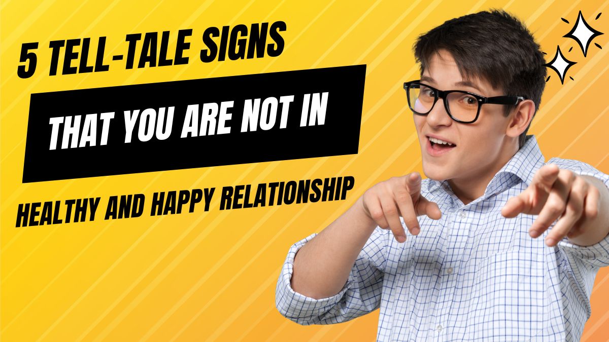 5-telltale-signs-that-you-are-not-in-healthy-and-happy-relationship