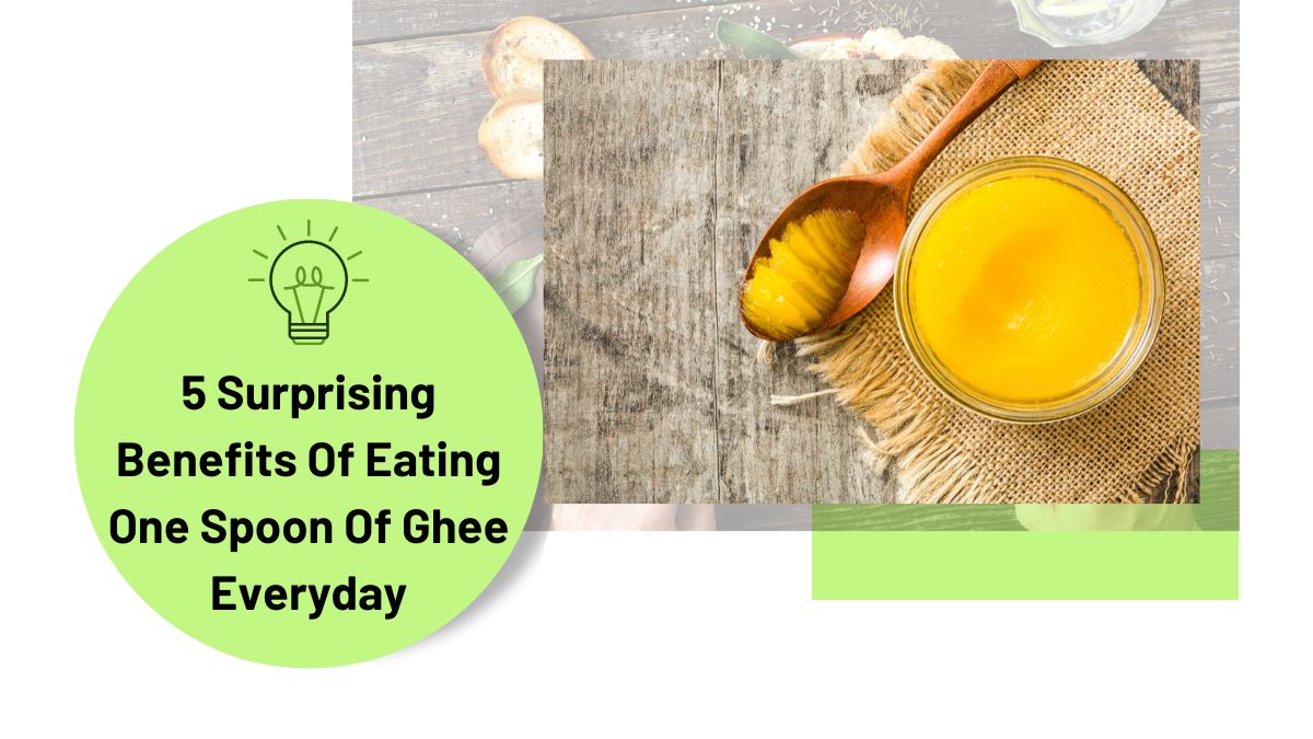 5 Surprising Benefits Of Eating One Spoon Of Ghee Everyday In Morning