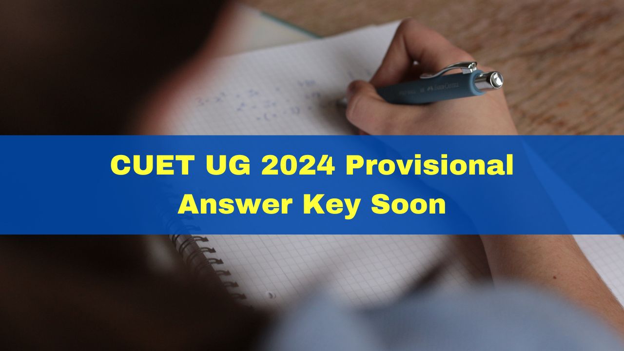 CUET UG 2024 Provisional Answer Key To Be Issued Soon; Details Here