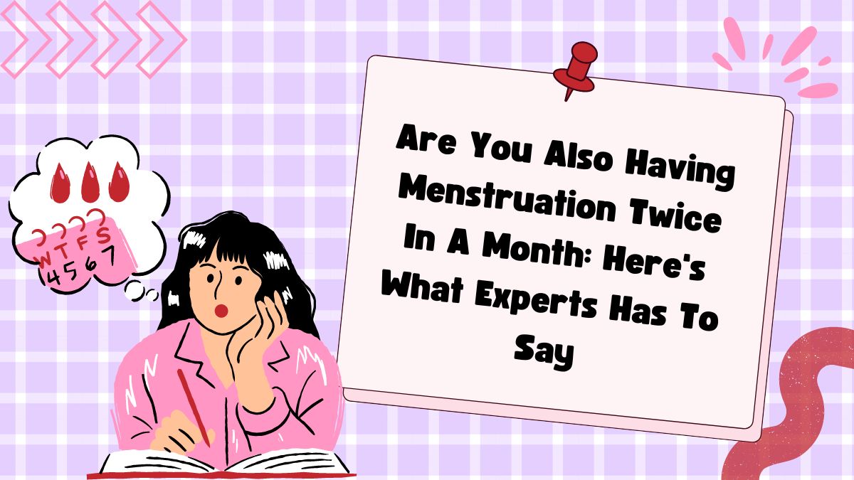 Are You Also Having Menstruation Twice In A Month Here's What Experts