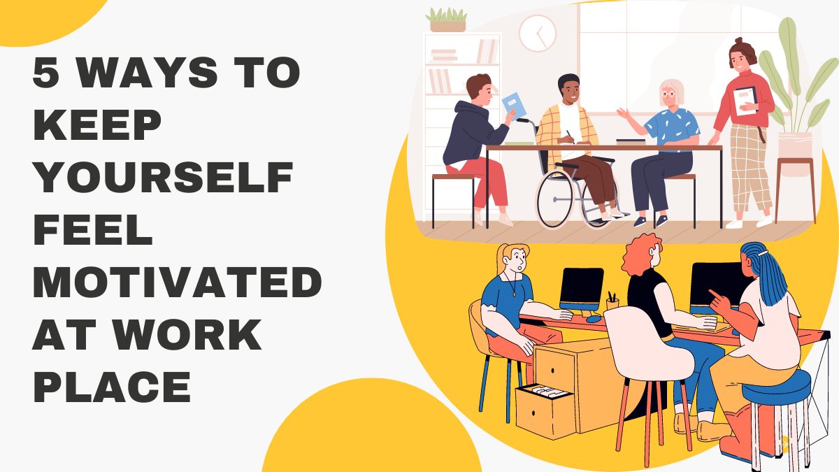 5 Ways To Keep Yourself Feel Motivated At Work Place