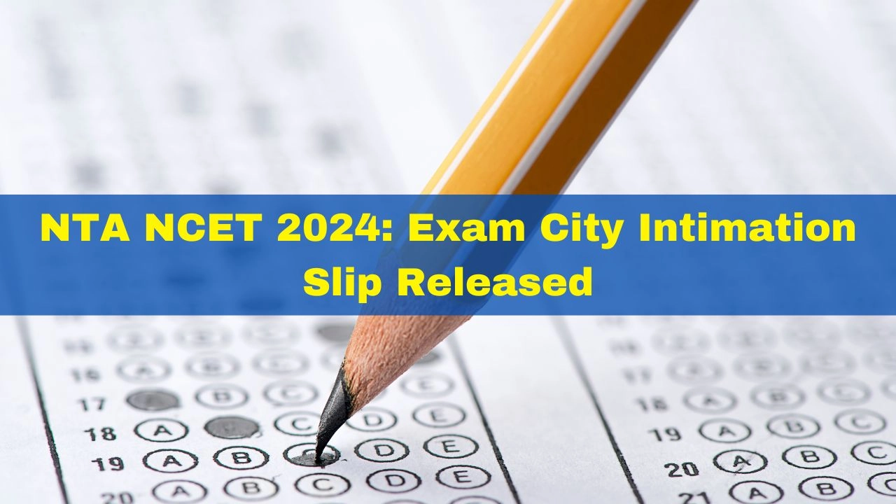 nta-ncet-2024-exam-city-intimation-slip-released-at-ncet-samarth-ac-in-heres-how-to-download
